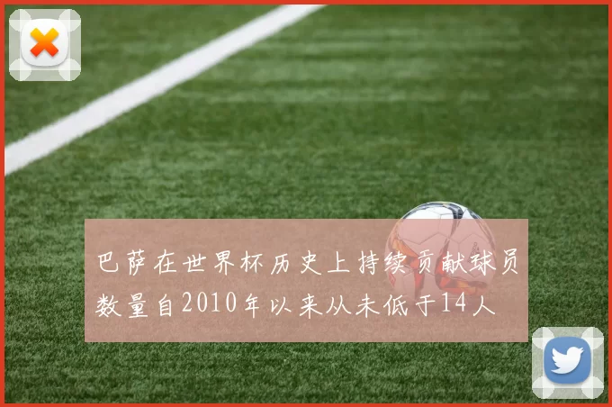 巴萨在世界杯历史上持续贡献球员数量自2010年以来从未低于14人
